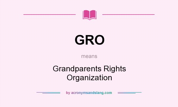 What does GRO mean? It stands for Grandparents Rights Organization