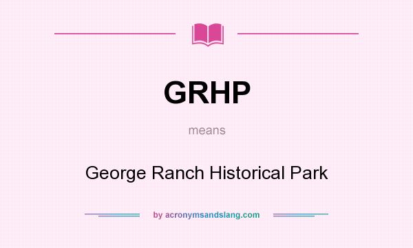 What does GRHP mean? It stands for George Ranch Historical Park