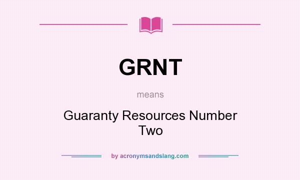 What does GRNT mean? It stands for Guaranty Resources Number Two