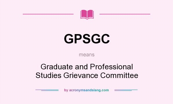 What does GPSGC mean? It stands for Graduate and Professional Studies Grievance Committee