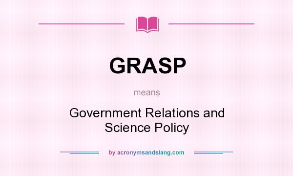 What does GRASP mean? It stands for Government Relations and Science Policy