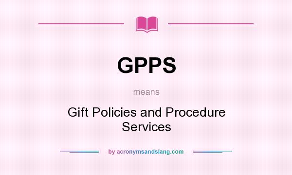 What does GPPS mean? It stands for Gift Policies and Procedure Services