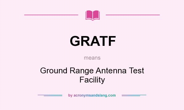 What does GRATF mean? It stands for Ground Range Antenna Test Facility