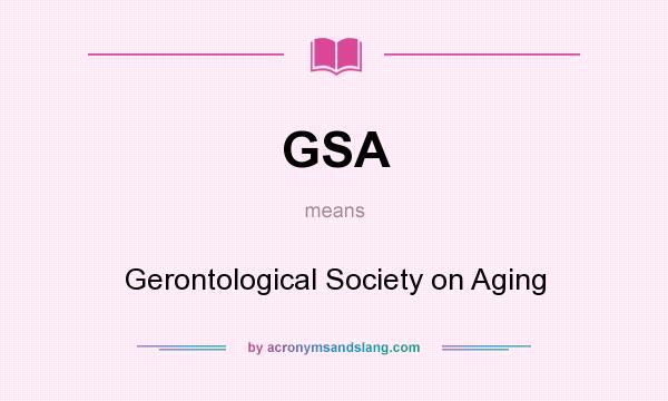 What does GSA mean? It stands for Gerontological Society on Aging