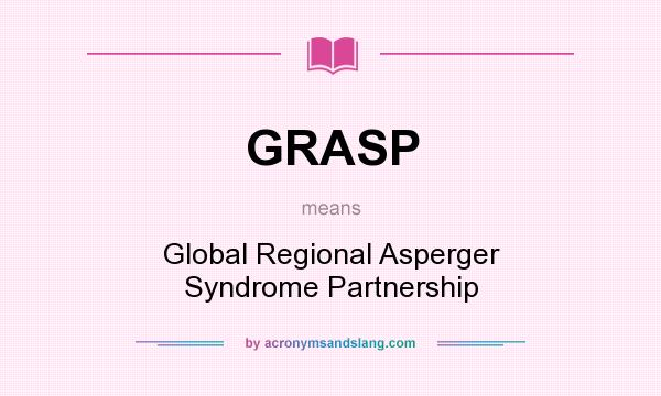 What does GRASP mean? It stands for Global Regional Asperger Syndrome Partnership