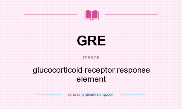 What does GRE mean? It stands for glucocorticoid receptor response element