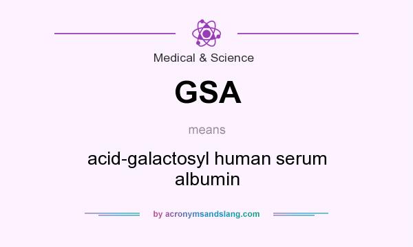 What does GSA mean? It stands for acid-galactosyl human serum albumin