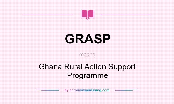 What does GRASP mean? It stands for Ghana Rural Action Support Programme