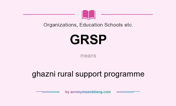 What does GRSP mean? It stands for ghazni rural support programme