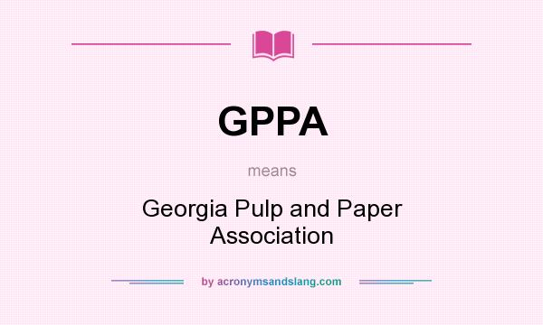 What does GPPA mean? It stands for Georgia Pulp and Paper Association