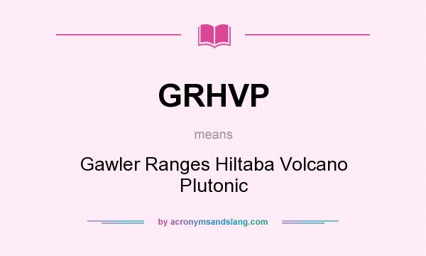 What does GRHVP mean? It stands for Gawler Ranges Hiltaba Volcano Plutonic
