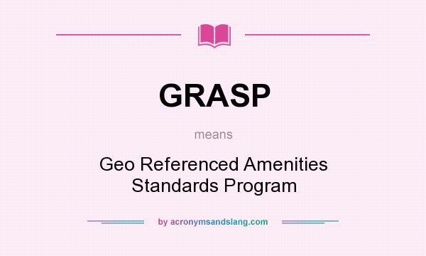 What does GRASP mean? It stands for Geo Referenced Amenities Standards Program