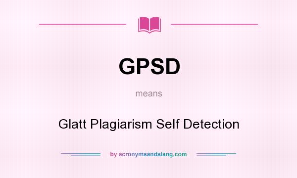 What does GPSD mean? It stands for Glatt Plagiarism Self Detection