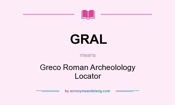 What does GRAL mean? It stands for Greco Roman Archeolology Locator