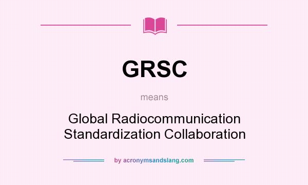 What does GRSC mean? It stands for Global Radiocommunication Standardization Collaboration