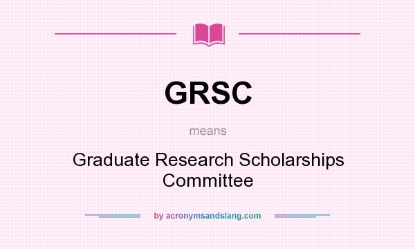 What does GRSC mean? It stands for Graduate Research Scholarships Committee