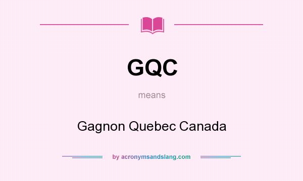 What does GQC mean? It stands for Gagnon Quebec Canada