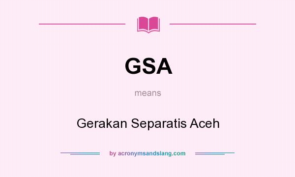 What does GSA mean? It stands for Gerakan Separatis Aceh