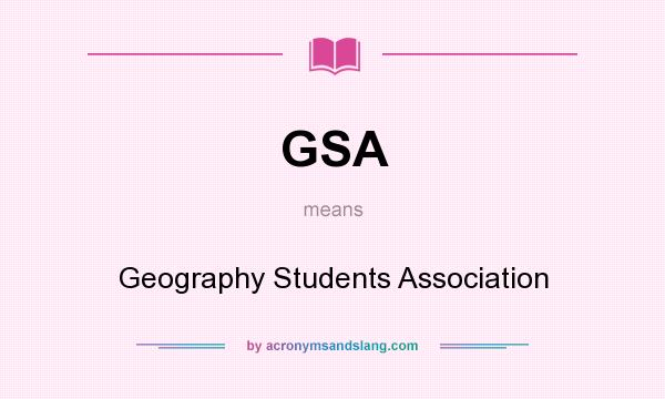 What does GSA mean? It stands for Geography Students Association