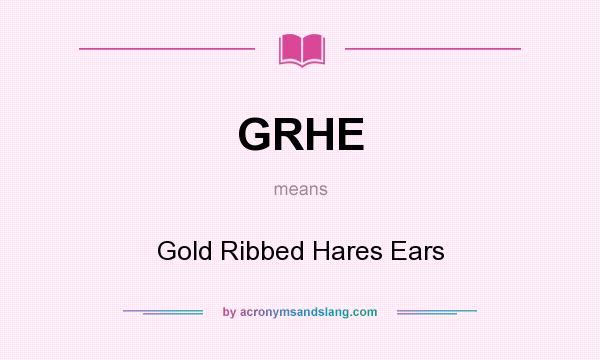 What does GRHE mean? It stands for Gold Ribbed Hares Ears