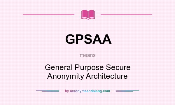 What does GPSAA mean? It stands for General Purpose Secure Anonymity Architecture