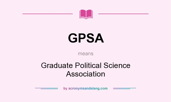 What does GPSA mean? It stands for Graduate Political Science Association