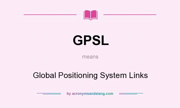 What does GPSL mean? It stands for Global Positioning System Links