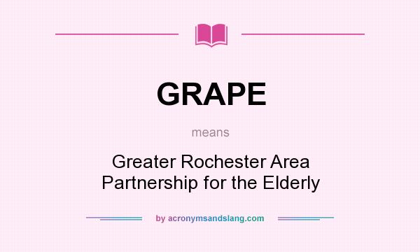 What does GRAPE mean? It stands for Greater Rochester Area Partnership for the Elderly