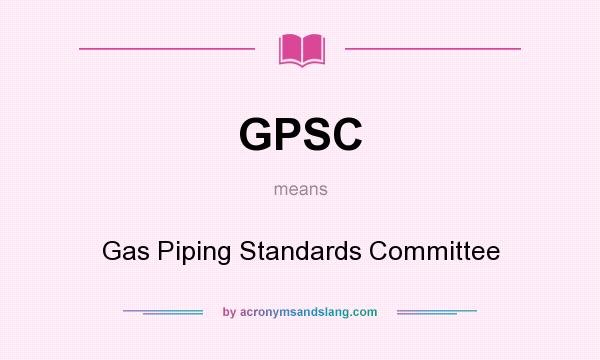 What does GPSC mean? It stands for Gas Piping Standards Committee