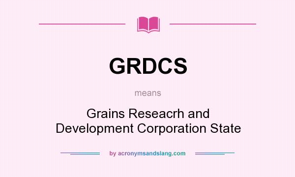 What does GRDCS mean? It stands for Grains Reseacrh and Development Corporation State