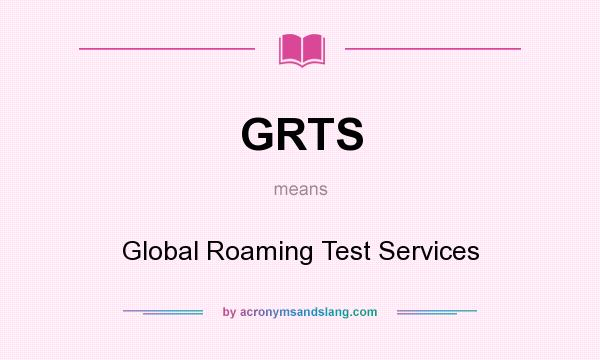 What does GRTS mean? It stands for Global Roaming Test Services