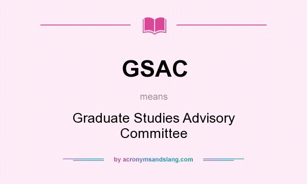What does GSAC mean? It stands for Graduate Studies Advisory Committee