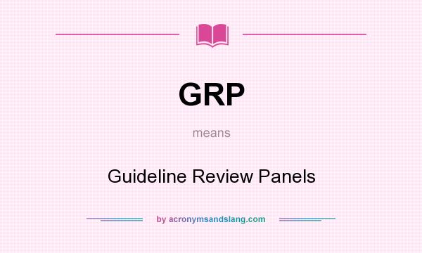 What does GRP mean? It stands for Guideline Review Panels