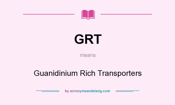 What does GRT mean? It stands for Guanidinium Rich Transporters