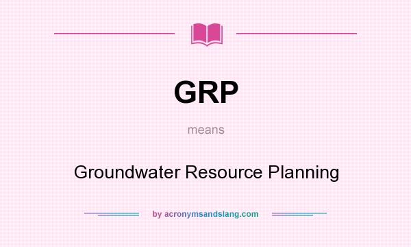 What does GRP mean? It stands for Groundwater Resource Planning