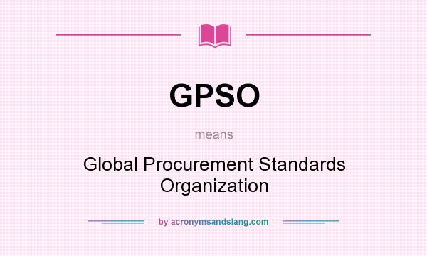 What does GPSO mean? It stands for Global Procurement Standards Organization