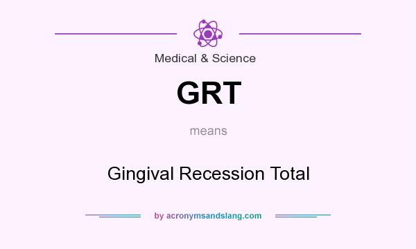 What does GRT mean? It stands for Gingival Recession Total