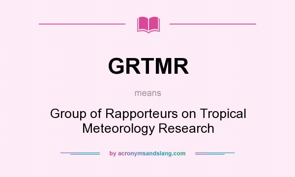 What does GRTMR mean? It stands for Group of Rapporteurs on Tropical Meteorology Research