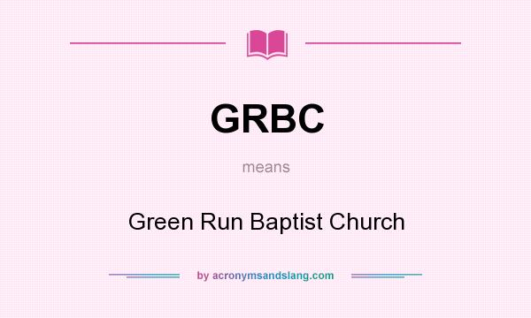 What does GRBC mean? It stands for Green Run Baptist Church