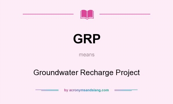 What does GRP mean? It stands for Groundwater Recharge Project