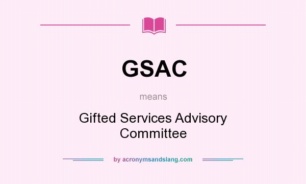What does GSAC mean? It stands for Gifted Services Advisory Committee