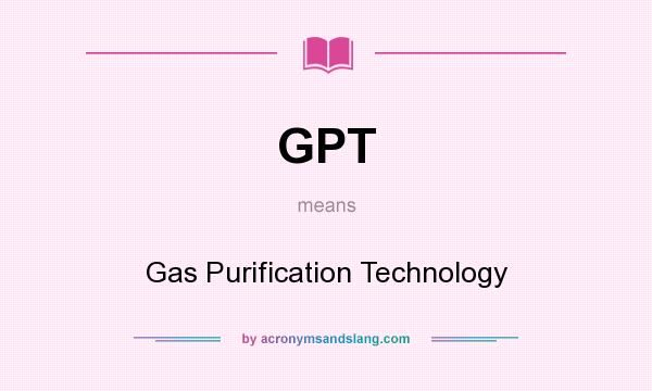 What does GPT mean? It stands for Gas Purification Technology