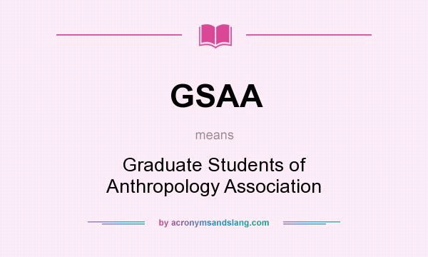 What does GSAA mean? It stands for Graduate Students of Anthropology Association