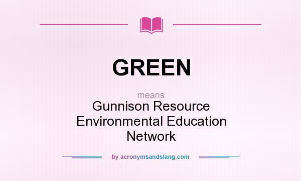 What does GREEN mean? It stands for Gunnison Resource Environmental Education Network
