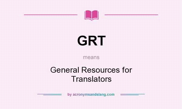 What does GRT mean? It stands for General Resources for Translators
