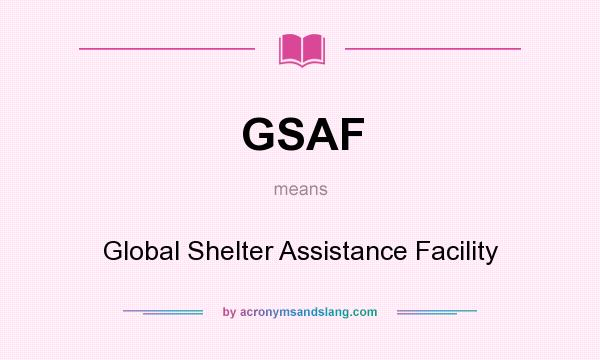 What does GSAF mean? It stands for Global Shelter Assistance Facility