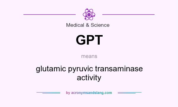 What does GPT mean? It stands for glutamic pyruvic transaminase activity