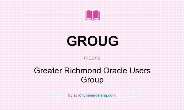 What does GROUG mean? It stands for Greater Richmond Oracle Users Group