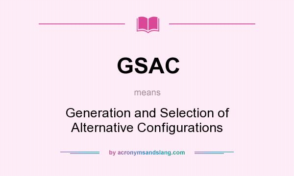 What does GSAC mean? It stands for Generation and Selection of Alternative Configurations