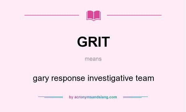 What does GRIT mean? It stands for gary response investigative team